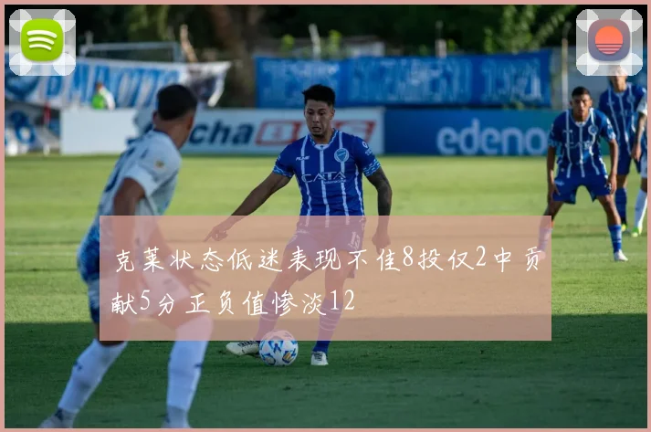 克莱状态低迷表现不佳8投仅2中贡献5分正负值惨淡12