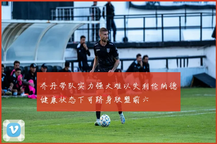 乔丹带队实力强大难以失利伦纳德健康状态下可跻身联盟前六